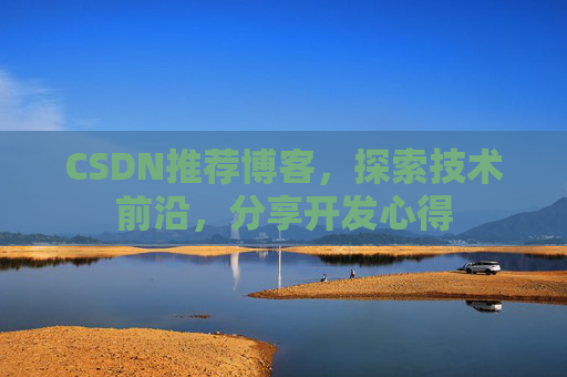 CSDN推荐博客，探索技术前沿，分享开发心得